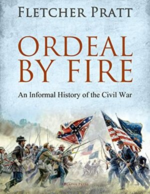 Ordeal by Fire: An Informal History of the Civil War by Fletcher Pratt