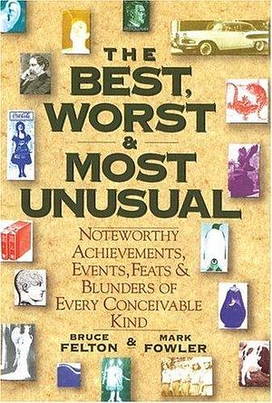 The Best, Worst, & Most Unusual: Noteworthy Achievements, Events, Feats & Blunders of Every Conceivable Kind by Bruce Felton, Bruce Felton, Mark Fowler