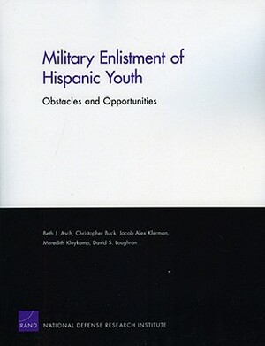 Military Enlistment of Hispanic Youth: Obstacles and Opportunities by Beth J. Asch, Christopher Buck, Jacob Alex Klerman