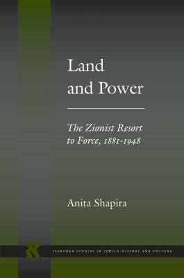 Land and Power: The Zionist Resort to Force, 1881-1948 by Anita Shapira