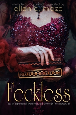 Feckless Tales of Supernatural, Paranormal, and Downright Presumptuous Ilk by Kat Heckenbach, Elizabeth E. Little, Angela Dolbear