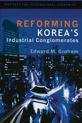 Reforming Korea's Industrial Conglomerates by Edward Graham