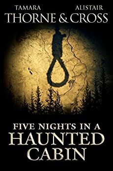 Five Nights in a Haunted Cabin by Tamara Thorne, Alistair Cross