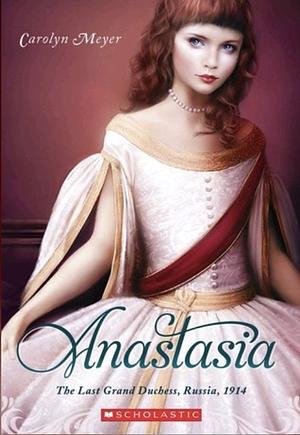 Anastasia: The Last Grand Duchess, Russia, 1914 by Carolyn Meyer