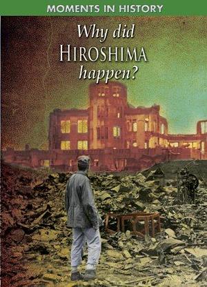 Why Did Hiroshima Happen? by R. G. Grant