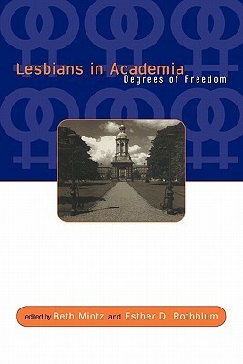 Lesbians in Academia: Degrees of Freedom by Beth Mintz, Esther D. Rothblum