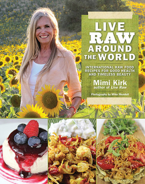 Live Raw Around the World: International Raw Food Recipes for Good Health and Timeless Beauty by Mimi Kirk