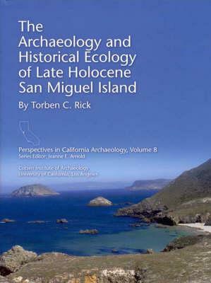 The Archaeology and Historical Ecology of Late Holocene San Miguel Island by Torben C. Rick