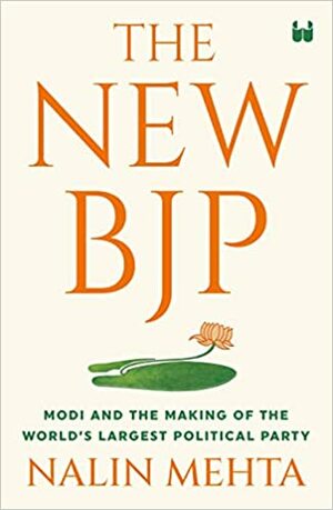 The New BJP: Modi and the Making of the World's Largest Political Party by Nalin Mehta