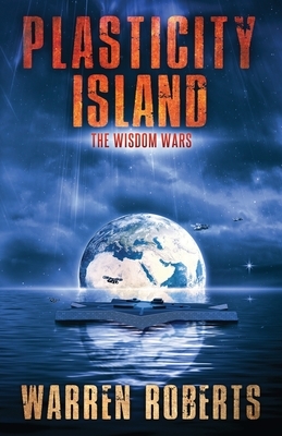 Plasticity Island: The Wisdom Wars by Warren Roberts