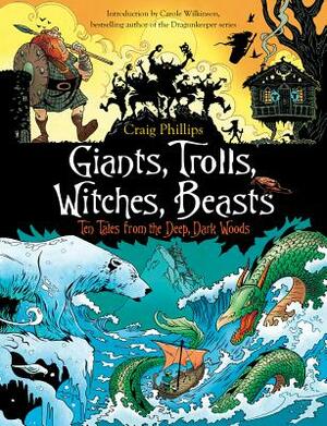 Giants, Trolls, Witches, Beasts: Ten Tales from the Deep, Dark Woods by Craig Phillips