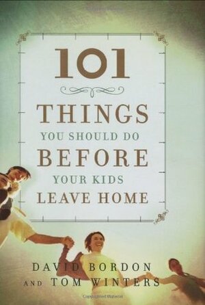 101 Things You Should Do Before Your Kids Leave Home by David Bordon, Tom Winters