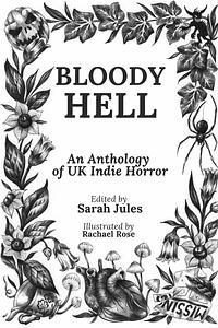 Bloody Hell: An Anthology of UK Indie Horror by Sarah Jules