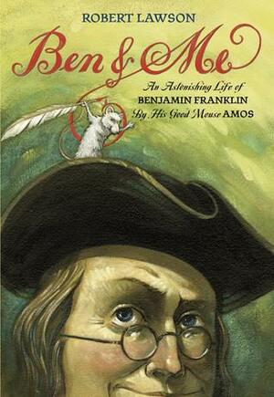 Ben & Me: An Astonishing Life of Benjamin Franklin by His Good Mouse Amos by Robert Lawson, Robert Lawson