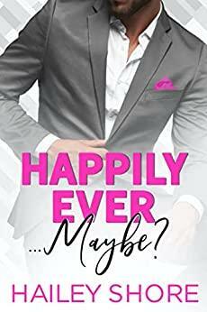 Happily Ever... Maybe? by Hailey Shore