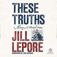 These Truths: A History of the United States by Jill Lepore