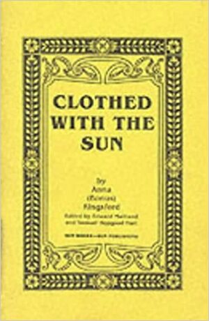 Clothed With the Sun: Being the Book of the Illuminations of Anna by Edward Maitland, Anna Kingsford