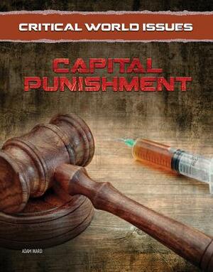 Critical World Issues: Capital Punishment by Adam Ward