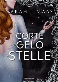 Una corte di gelo e stelle by Sarah J. Maas