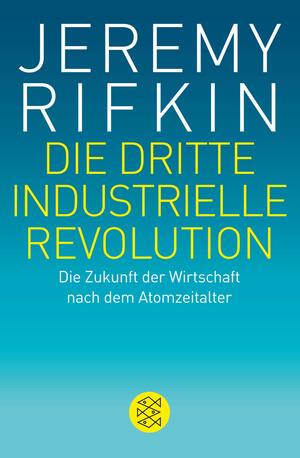 Die dritte industrielle Revolution: Die Zukunft der Wirtschaft nach dem Atomzeitalter by Jeremy Rifkin