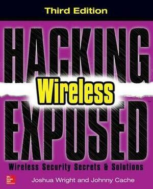 Hacking Exposed Wireless, Third Edition: Wireless Security Secrets & Solutions by Vincent Liu, Johnny Cache, Joshua Wright