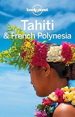 Lonely Planet Tahiti & French Polynesia by Jean-Bernard Carillet, Celeste Brash, Michael Clark, Michael Clark