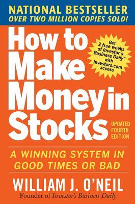 How to Make Money in Stocks: A Winning System in Good Times and Bad, Fourth Edition by William J. O'Neil