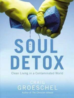 Soul Detox: Clean Living in a Contaminated World by Craig Groeschel