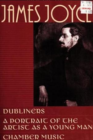Dubliners / A Portrait Of The Artist As A Young Man / Chamber Music by James Joyce