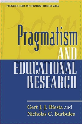 Pragmatism and Educational Research by Nicholas C. Burbules, Gert J. J. Biesta