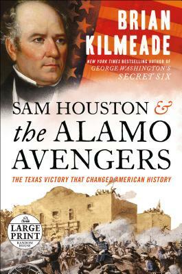 Sam Houston and the Alamo Avengers: The Texas Victory That Changed American History by Brian Kilmeade