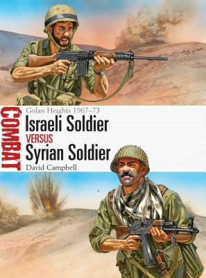 Israeli Soldier Vs Syrian Soldier: Golan Heights 1967-73 by David Campbell