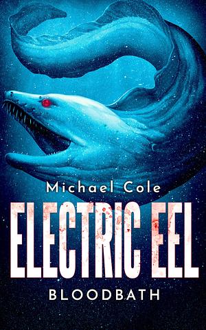 Electric Eel: Bloodbath by Michael R. Cole, Michael R. Cole