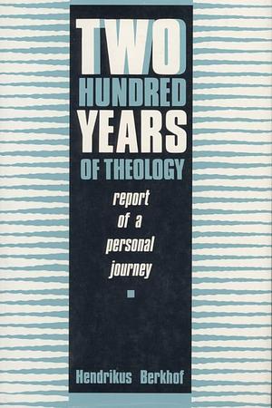 Two Hundred Years of Theology: Report of a Personal Journey by Hendrikus Berkhof