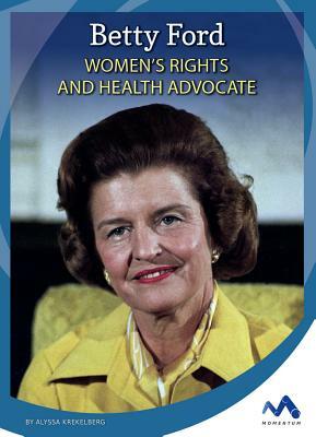 Betty Ford: Women's Rights and Health Advocate by Alyssa Krekelberg