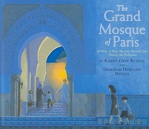 The Grand Mosque of Paris: A Story of How Muslims Rescued Jews During the Holocaust by Deborah Durland DeSaix, Karen Gray Ruelle