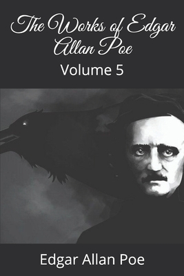 The Works of Edgar Allan Poe: Volume 5 by Edgar Allan Poe
