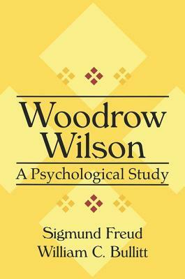 Woodrow Wilson: A Psychological Study by William Bullitt