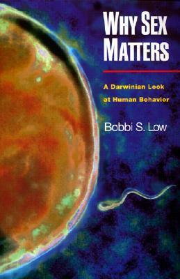 Why Sex Matters: A Darwinian Look at Human Behavior by Bobbi S. Low