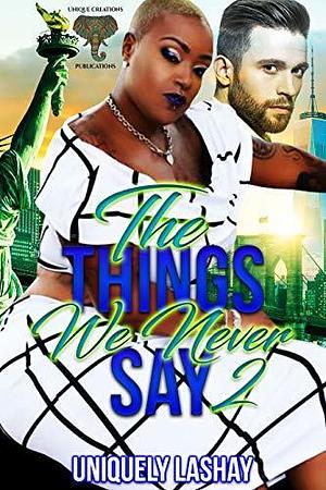 The Things We Never Say 2 by Uniquely Lashay, Uniquely Lashay