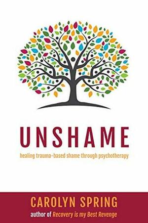 Unshame: Healing trauma-based shame through psychotherapy by Carolyn Spring
