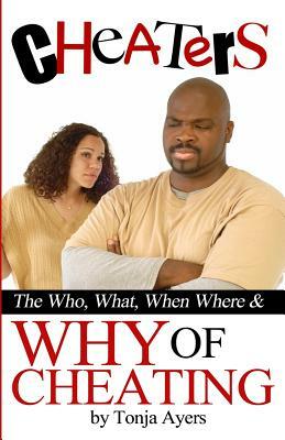 Cheaters: The Who, What, When, Where & Why of Cheating by Tonja Ayers