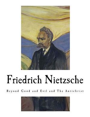Friedrich Nietzsche: Beyond Good and Evil and The Antichrist by Friedrich Nietzsche