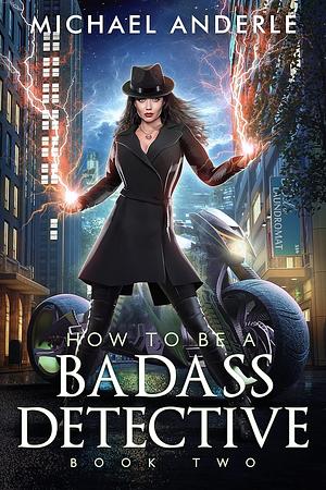 How to Be a Badass Detective: Book Two by Michael Anderle