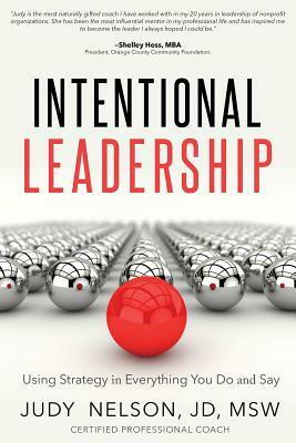 Intentional Leadership: Using Strategy in Everything You Do And Say by Judy Nelson