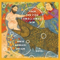 Then the Fish Swallowed Him by Amir Ahmadi Arian