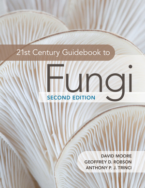 21st Century Guidebook to Fungi by Geoffrey D. Robson, Anthony P. J. Trinci, David Moore