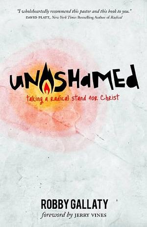 Unashamed: Taking a Radical Stand for Christ by Robby Gallaty