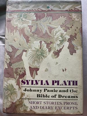 Johnny Panic and the Bible of Dreams: Short Stories, Prose, and Diary Excerpts by Sylvia Plath