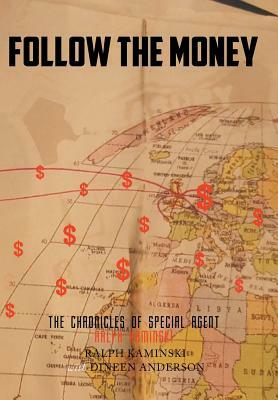 Follow the Money: The Chronicles of Special Agent Ralph Kaminski by Dineen Anderson, Ralph Kaminski